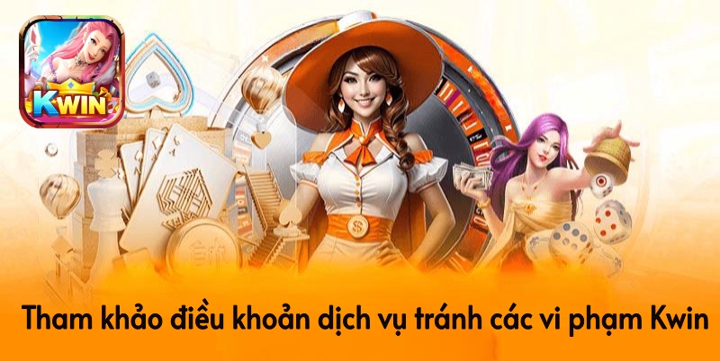 Tham khảo điều khoản dịch vụ tránh các vi phạm của Kwin